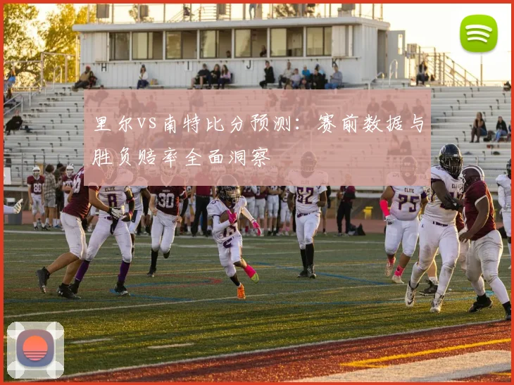 里尔vs南特比分预测：赛前数据与胜负赔率全面洞察