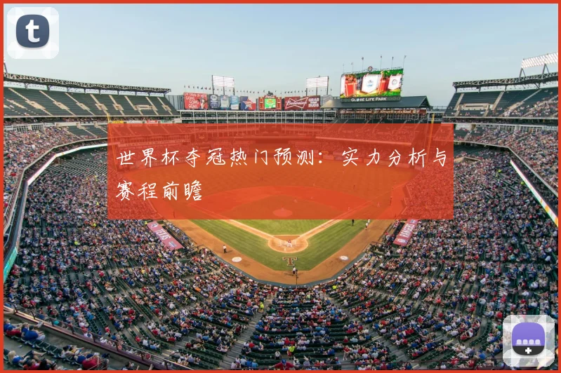 世界杯夺冠热门预测：实力分析与赛程前瞻