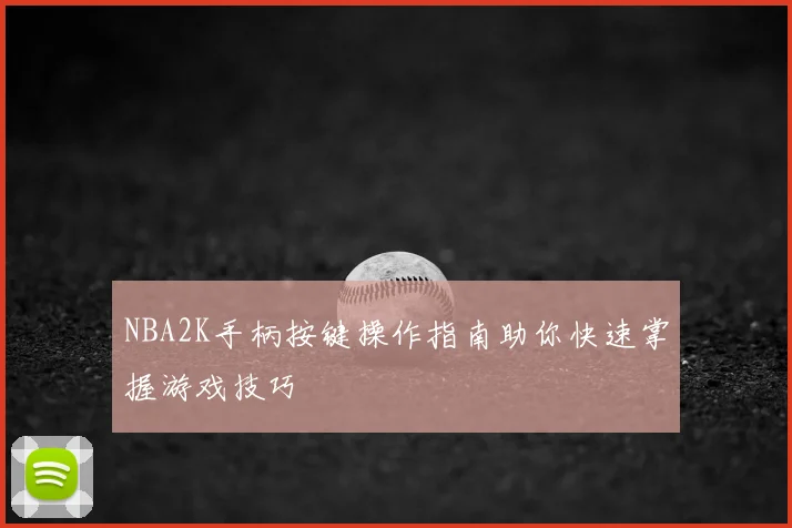 NBA2K手柄按键操作指南助你快速掌握游戏技巧