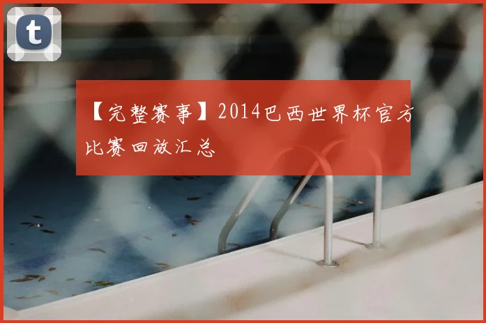 【完整赛事】2014巴西世界杯官方比赛回放汇总