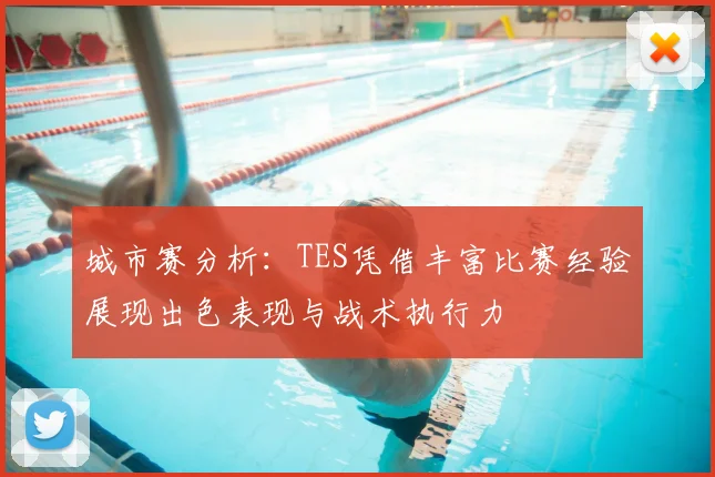 城市赛分析：TES凭借丰富比赛经验展现出色表现与战术执行力