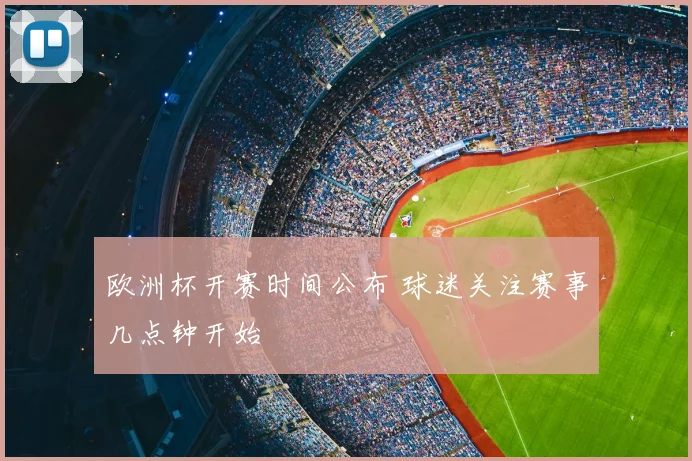 欧洲杯开赛时间公布 球迷关注赛事几点钟开始