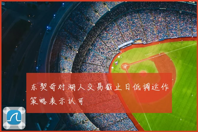 东契奇对湖人交易截止日低调运作策略表示认可