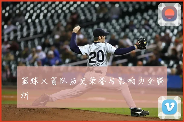 篮球火箭队历史荣誉与影响力全解析