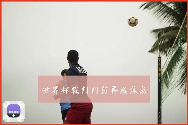 世界杯裁判判罚再成焦点